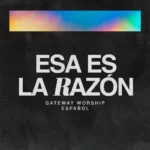 Gateway Worship Español_Esa Es La Razón musica cristiana